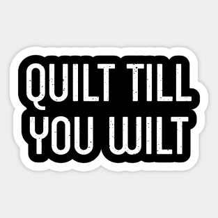 Quilt Till You Wilt Sticker